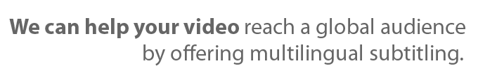 We can help your video reach a wider audience by offering multilingual subtitling